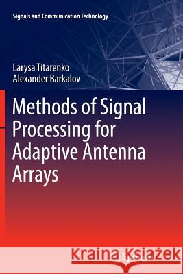 Methods of Signal Processing for Adaptive Antenna Arrays Larysa Titarenko Alexander Barkalov 9783642428067 Springer