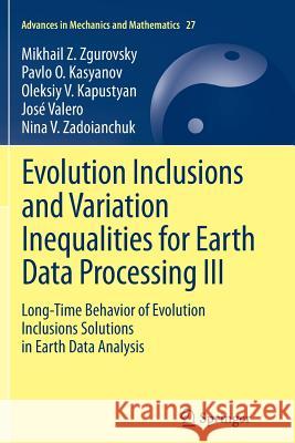 Evolution Inclusions and Variation Inequalities for Earth Data Processing III: Long-Time Behavior of Evolution Inclusions Solutions in Earth Data Anal Zgurovsky, Mikhail Z. 9783642428074 Springer