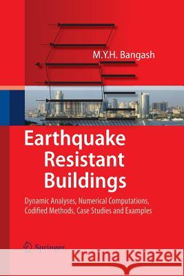 Earthquake Resistant Buildings: Dynamic Analyses, Numerical Computations, Codified Methods, Case Studies and Examples Bangash, M. Y. H. 9783642428111