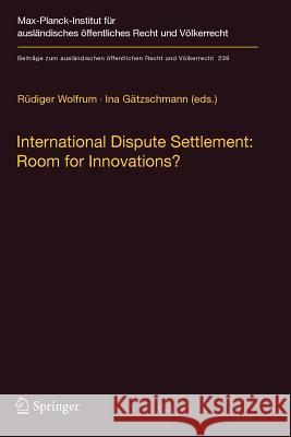 International Dispute Settlement: Room for Innovations? Rudiger Wolfrum Ina Gatzschmann 9783642428166 Springer