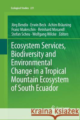 Ecosystem Services, Biodiversity and Environmental Change in a Tropical Mountain Ecosystem of South Ecuador Jorg Bendix Erwin Beck Achim Brauning 9783642428418