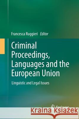 Criminal Proceedings, Languages and the European Union: Linguistic and Legal Issues Ruggieri, Francesca 9783642428579 Springer