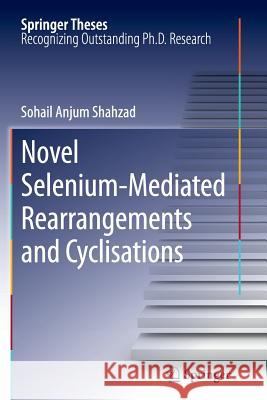 Novel Selenium-Mediated Rearrangements and Cyclisations Sohail Anjum Shahzad 9783642428746 Springer-Verlag Berlin and Heidelberg GmbH & 