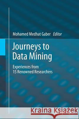 Journeys to Data Mining: Experiences from 15 Renowned Researchers Gaber, Mohamed Medhat 9783642428807 Springer