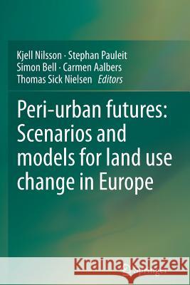 Peri-Urban Futures: Scenarios and Models for Land Use Change in Europe Nilsson, Kjell 9783642428982 Springer