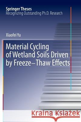 Material Cycling of Wetland Soils Driven by Freeze-Thaw Effects Xiaofei Yu 9783642429187 Springer-Verlag Berlin and Heidelberg GmbH & 