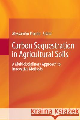 Carbon Sequestration in Agricultural Soils: A Multidisciplinary Approach to Innovative Methods Piccolo, Alessandro 9783642429262