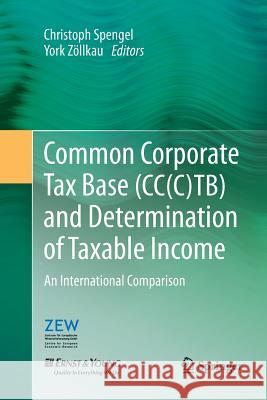 Common Corporate Tax Base (Cc(c)Tb) and Determination of Taxable Income: An International Comparison Spengel, Christoph 9783642429286 Springer