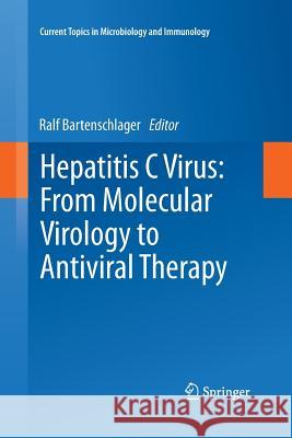 Hepatitis C Virus: From Molecular Virology to Antiviral Therapy Ralf Bartenschlager 9783642429361 Springer