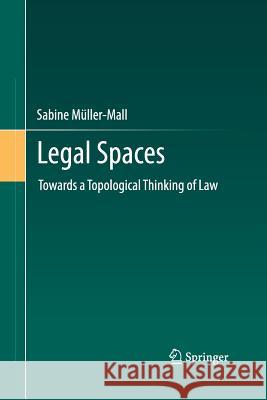 Legal Spaces: Towards a Topological Thinking of Law Müller-Mall, Sabine 9783642429415