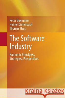 The Software Industry: Economic Principles, Strategies, Perspectives Peter Buxmann, Heiner Diefenbach, Thomas Hess 9783642429514 Springer-Verlag Berlin and Heidelberg GmbH & 