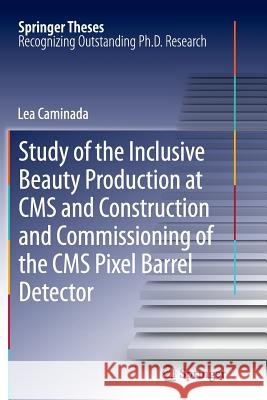 Study of the Inclusive Beauty Production at CMS and Construction and Commissioning of the CMS Pixel Barrel Detector Lea Caminada 9783642429538 Springer