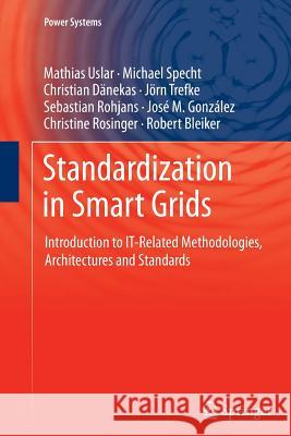 Standardization in Smart Grids: Introduction to It-Related Methodologies, Architectures and Standards Uslar, Mathias 9783642429613