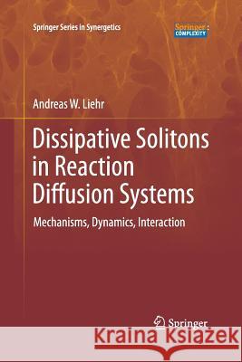 Dissipative Solitons in Reaction Diffusion Systems: Mechanisms, Dynamics, Interaction Liehr, Andreas 9783642429842 Springer