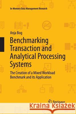 Benchmarking Transaction and Analytical Processing Systems: The Creation of a Mixed Workload Benchmark and Its Application Bog, Anja 9783642429941 Springer