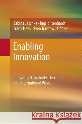 Enabling Innovation: Innovative Capability - German and International Views Jeschke, Sabina 9783642429965