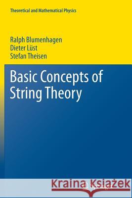 Basic Concepts of String Theory Ralph Blumenhagen Dieter Lust (Ludwig-Maximilians-Universi Stefan Theisen 9783642429996 Springer