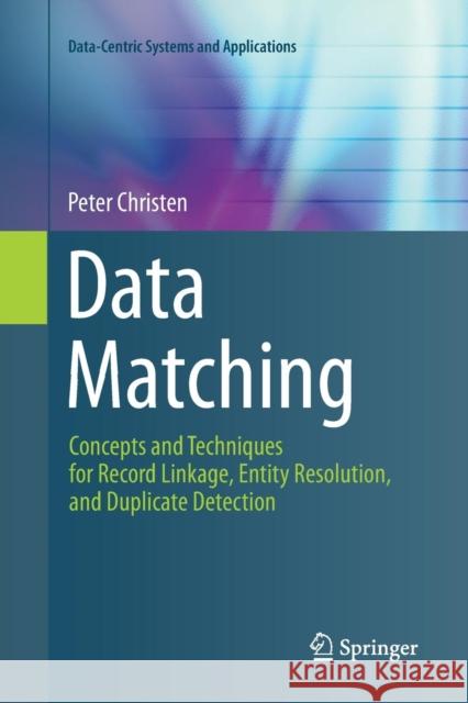 Data Matching: Concepts and Techniques for Record Linkage, Entity Resolution, and Duplicate Detection Christen, Peter 9783642430015