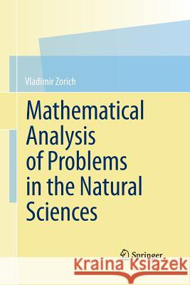 Mathematical Analysis of Problems in the Natural Sciences Vladimir Zorich Gerald G. Gould 9783642430046