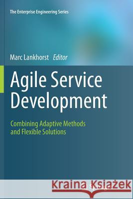 Agile Service Development: Combining Adaptive Methods and Flexible Solutions Marc Lankhorst 9783642430114