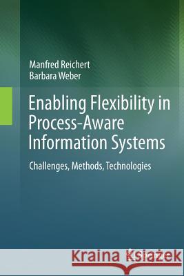 Enabling Flexibility in Process-Aware Information Systems: Challenges, Methods, Technologies Reichert, Manfred 9783642430268 Springer