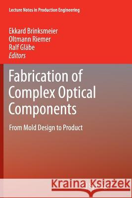 Fabrication of Complex Optical Components: From Mold Design to Product Ekkard Brinksmeier, Oltmann Riemer, Ralf M. Gläbe 9783642430329 Springer-Verlag Berlin and Heidelberg GmbH & 