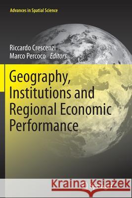 Geography, Institutions and Regional Economic Performance Riccardo Crescenzi Marco Percoco 9783642430367 Springer