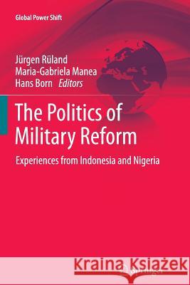 The Politics of Military Reform: Experiences from Indonesia and Nigeria Rüland, Jürgen 9783642430480 Springer
