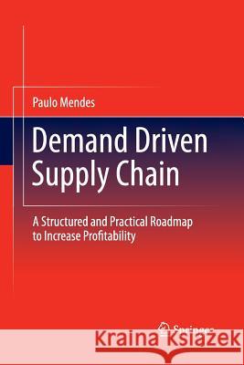 Demand Driven Supply Chain: A Structured and Practical Roadmap to Increase Profitability Paulo Mendes 9783642430510