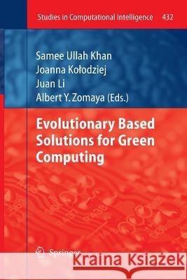 Evolutionary Based Solutions for Green Computing Samee Ullah Khan, Joanna Kołodziej, Juan Li, Albert Y. Zomaya 9783642430664 Springer-Verlag Berlin and Heidelberg GmbH & 