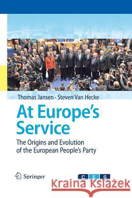 At Europe's Service: The Origins and Evolution of the European People's Party Thomas Jansen, Steven Van Hecke 9783642430695