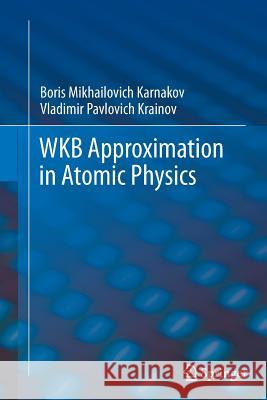 Wkb Approximation in Atomic Physics Karnakov, Boris Mikhailovich 9783642430701 Springer