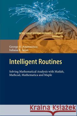 Intelligent Routines: Solving Mathematical Analysis with Matlab, Mathcad, Mathematica and Maple George A. Anastassiou, Iuliana F. Iatan 9783642430732 Springer-Verlag Berlin and Heidelberg GmbH & 
