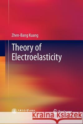 Theory of Electroelasticity Zhen-Bang Kuang 9783642430770 Springer