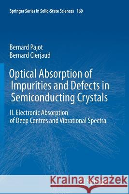 Optical Absorption of Impurities and Defects in Semiconducting Crystals: Electronic Absorption of Deep Centres and Vibrational Spectra Bernard Pajot, Bernard Clerjaud 9783642430800 Springer-Verlag Berlin and Heidelberg GmbH & 