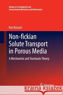 Non-Fickian Solute Transport in Porous Media: A Mechanistic and Stochastic Theory Kulasiri, Don 9783642431142 Springer