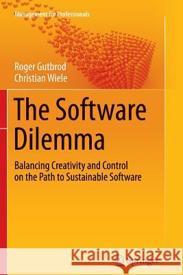 The Software Dilemma: Balancing Creativity and Control on the Path to Sustainable Software Gutbrod, Roger 9783642431302