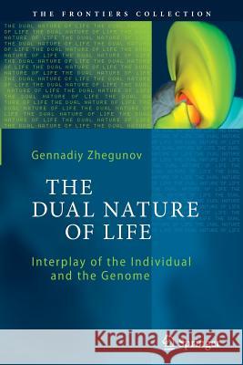 The Dual Nature of Life: Interplay of the Individual and the Genome Gennadiy Zhegunov 9783642431333 Springer-Verlag Berlin and Heidelberg GmbH & 