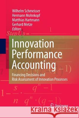 Innovation Performance Accounting: Financing Decisions and Risk Assessment of Innovation Processes Schmeisser, Wilhelm 9783642431456 Springer