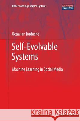 Self-Evolvable Systems: Machine Learning in Social Media Iordache, Octavian 9783642431494