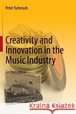 Creativity and Innovation in the Music Industry Peter Tschmuck 9783642431616 Springer