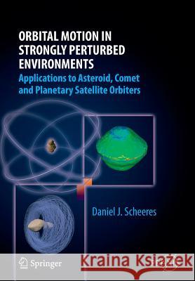 Orbital Motion in Strongly Perturbed Environments: Applications to Asteroid, Comet and Planetary Satellite Orbiters Scheeres, Daniel J. 9783642431630 Springer