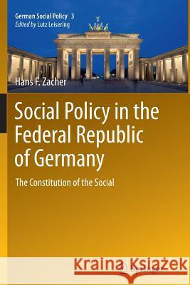 Social Policy in the Federal Republic of Germany: The Constitution of the Social Zacher, Hans F. 9783642431654 Springer