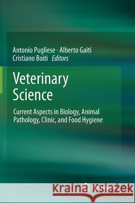 Veterinary Science: Current Aspects in Biology, Animal Pathology, Clinic and Food Hygiene Pugliese, Antonio 9783642431708 Springer