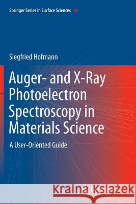 Auger- And X-Ray Photoelectron Spectroscopy in Materials Science: A User-Oriented Guide Hofmann, Siegfried 9783642431739 Springer