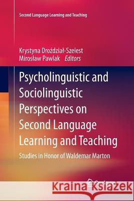 Psycholinguistic and Sociolinguistic Perspectives on Second Language Learning and Teaching: Studies in Honor of Waldemar Marton Drozdzial-Szelest, Krystyna 9783642431791 Springer