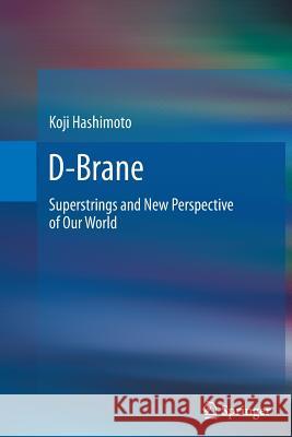 D-Brane: Superstrings and New Perspective of Our World Hashimoto, Koji 9783642431814