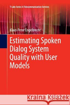 Estimating Spoken Dialog System Quality with User Models Klaus-Peter Engelbrecht 9783642431913