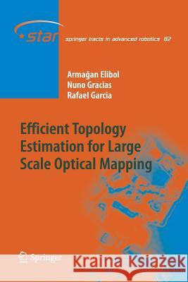 Efficient Topology Estimation for Large Scale Optical Mapping Armagan Elibol Nuno Gracias Rafael Garcia 9783642432033