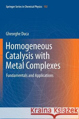 Homogeneous Catalysis with Metal Complexes: Fundamentals and Applications Duca, Gheorghe 9783642432064